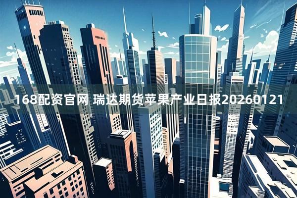 168配资官网 瑞达期货苹果产业日报20260121