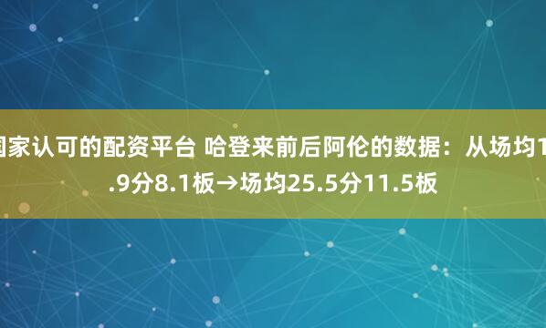 国家认可的配资平台 哈登来前后阿伦的数据：从场均13.9分8.1板→场均25.5分11.5板